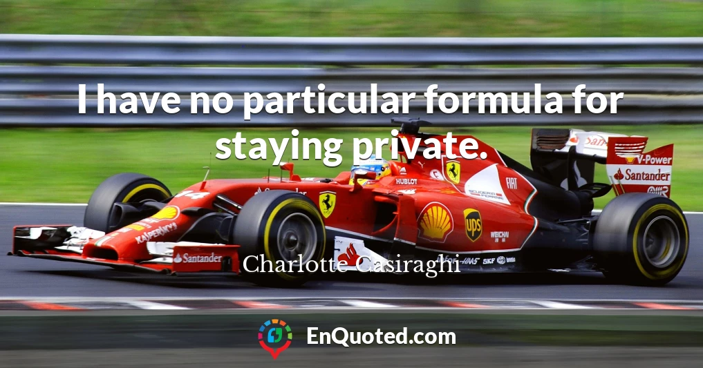 I have no particular formula for staying private.