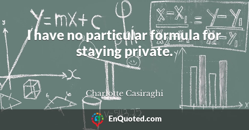 I have no particular formula for staying private.