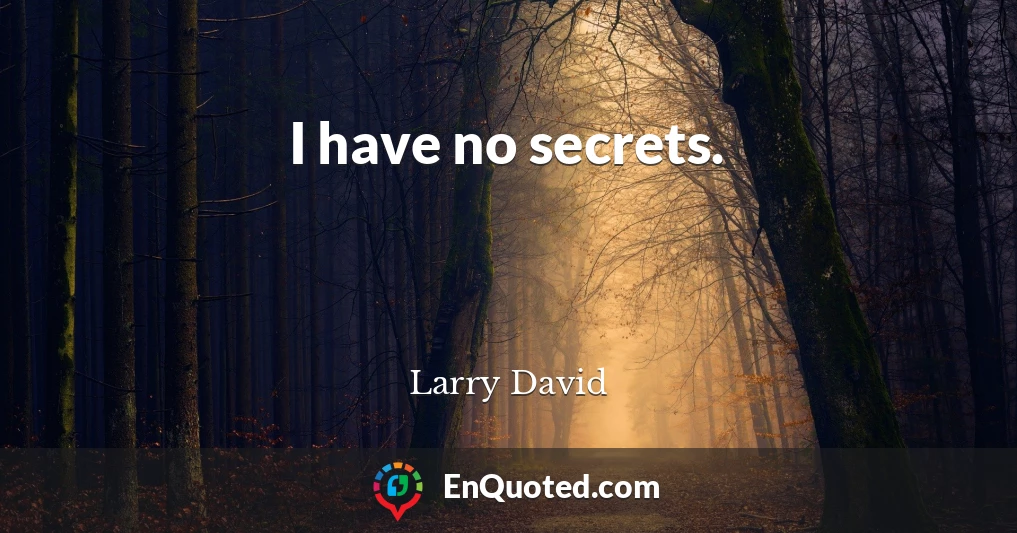 I have no secrets.