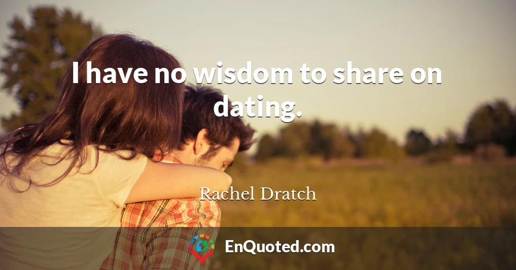 I have no wisdom to share on dating.