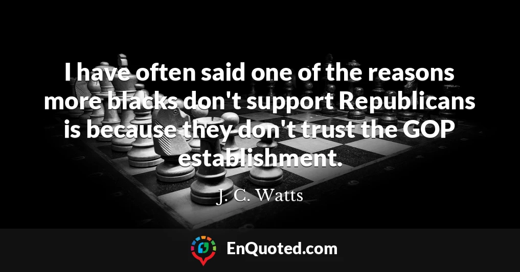 I have often said one of the reasons more blacks don't support Republicans is because they don't trust the GOP establishment.