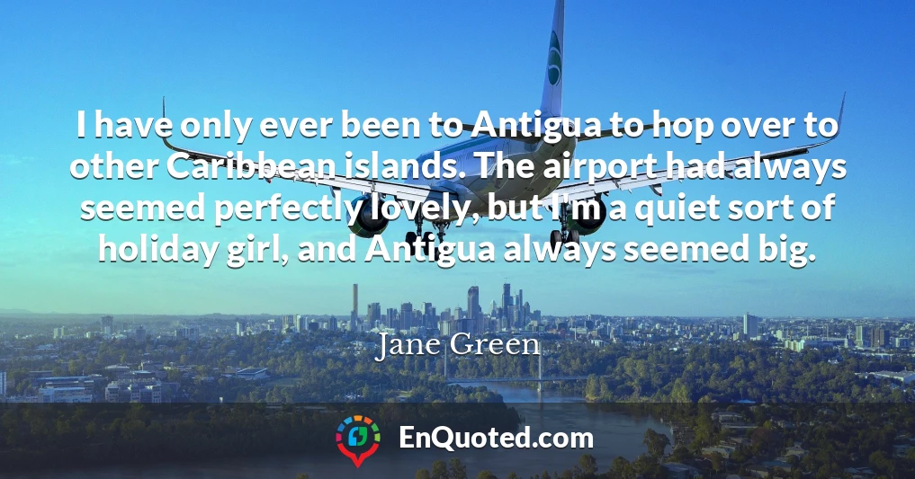 I have only ever been to Antigua to hop over to other Caribbean islands. The airport had always seemed perfectly lovely, but I'm a quiet sort of holiday girl, and Antigua always seemed big.