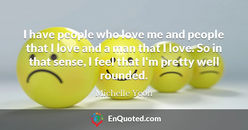 I have people who love me and people that I love and a man that I love. So in that sense, I feel that I'm pretty well rounded.