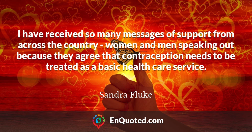 I have received so many messages of support from across the country - women and men speaking out because they agree that contraception needs to be treated as a basic health care service.