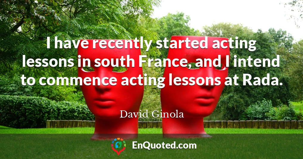 I have recently started acting lessons in south France, and I intend to commence acting lessons at Rada.