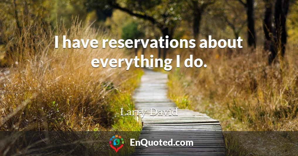 I have reservations about everything I do.