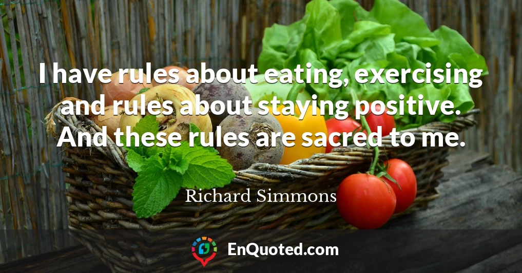 I have rules about eating, exercising and rules about staying positive. And these rules are sacred to me.
