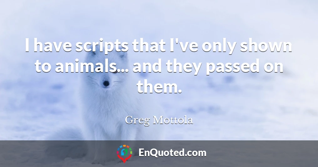 I have scripts that I've only shown to animals... and they passed on them.