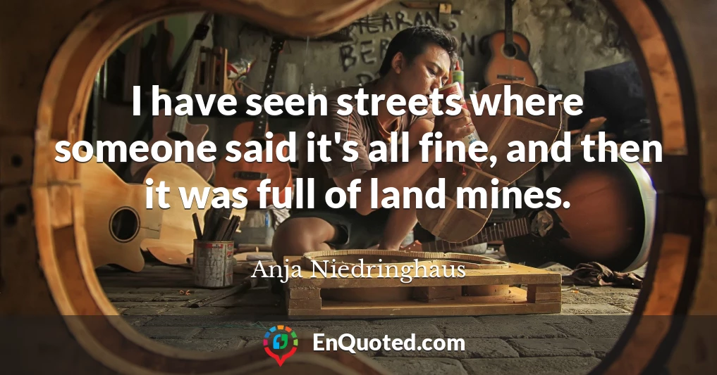 I have seen streets where someone said it's all fine, and then it was full of land mines.