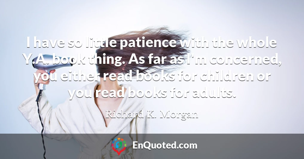 I have so little patience with the whole Y.A. book thing. As far as I'm concerned, you either read books for children or you read books for adults.