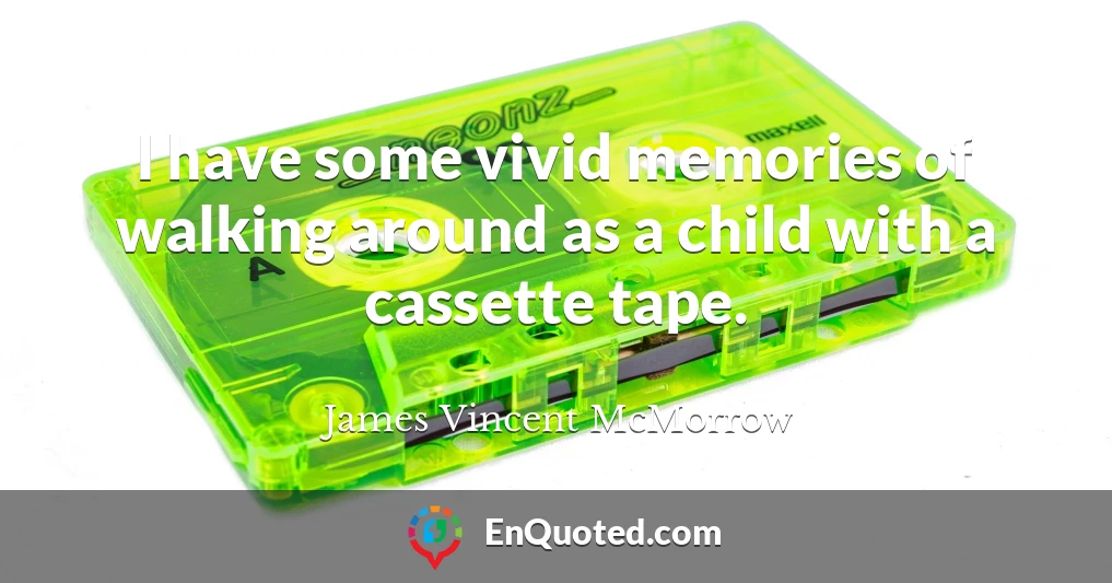 I have some vivid memories of walking around as a child with a cassette tape.