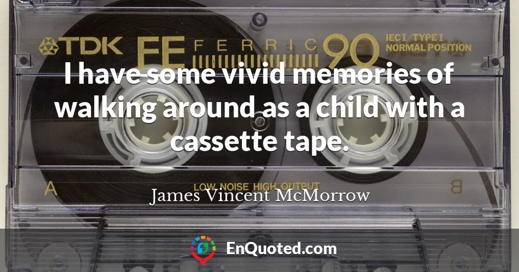 I have some vivid memories of walking around as a child with a cassette tape.