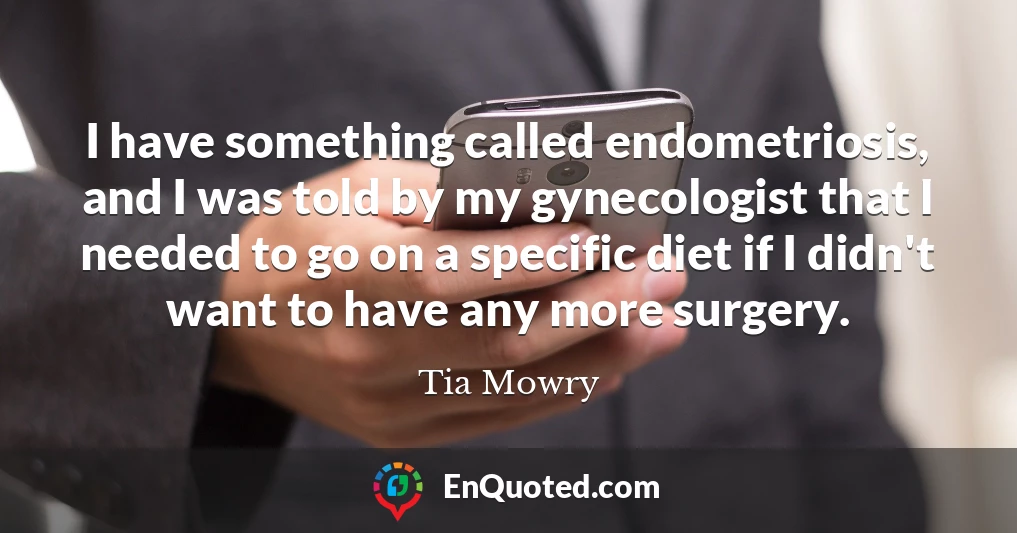 I have something called endometriosis, and I was told by my gynecologist that I needed to go on a specific diet if I didn't want to have any more surgery.