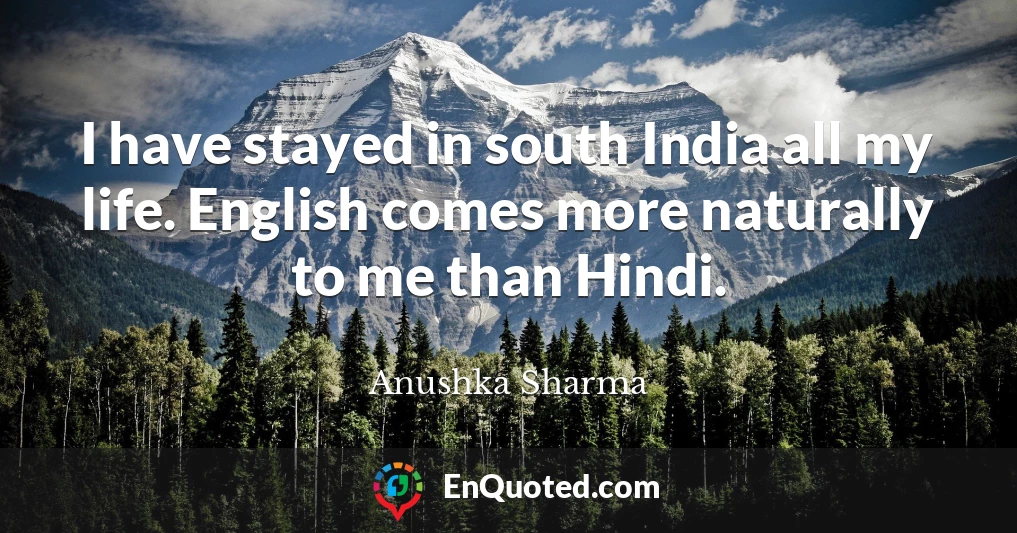 I have stayed in south India all my life. English comes more naturally to me than Hindi.