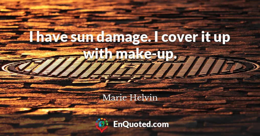 I have sun damage. I cover it up with make-up.