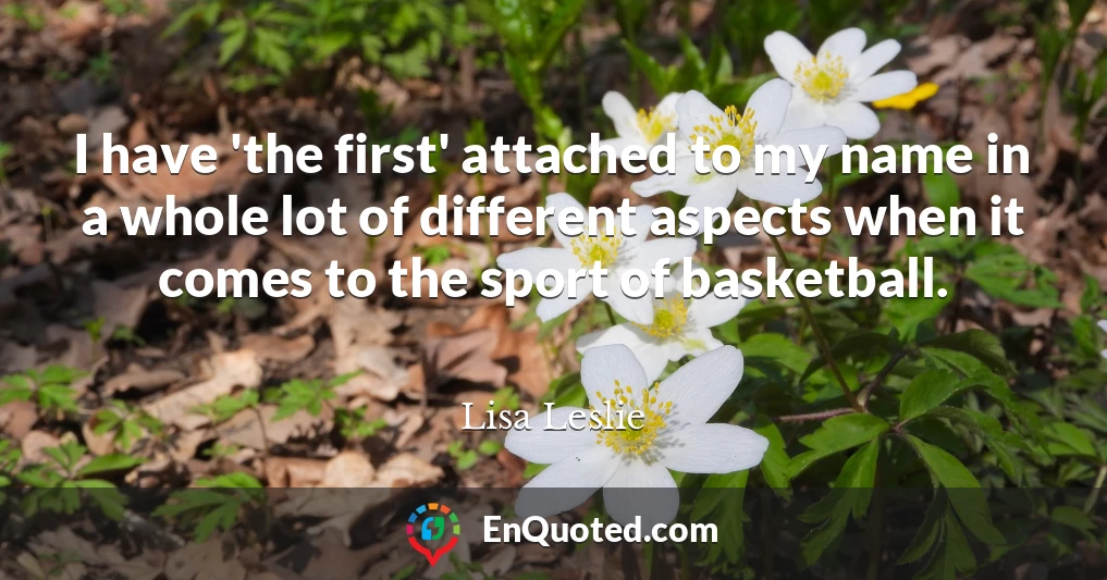 I have 'the first' attached to my name in a whole lot of different aspects when it comes to the sport of basketball.