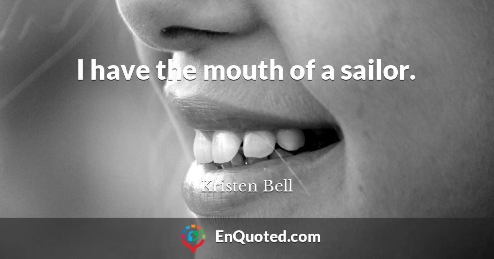 I have the mouth of a sailor.