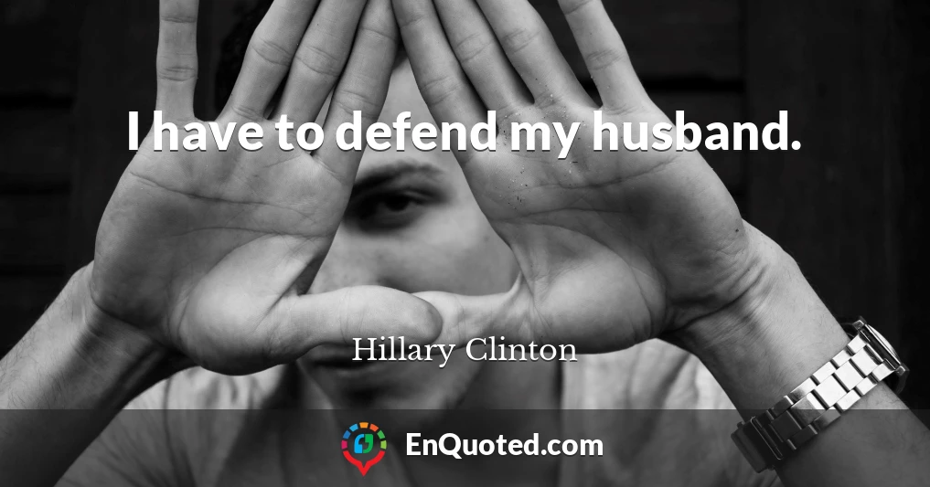 I have to defend my husband.