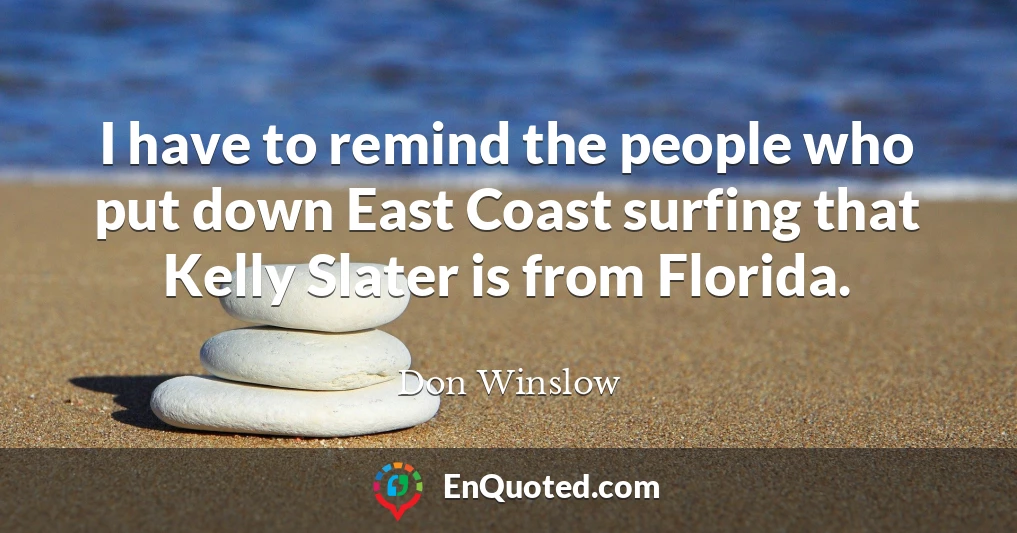 I have to remind the people who put down East Coast surfing that Kelly Slater is from Florida.