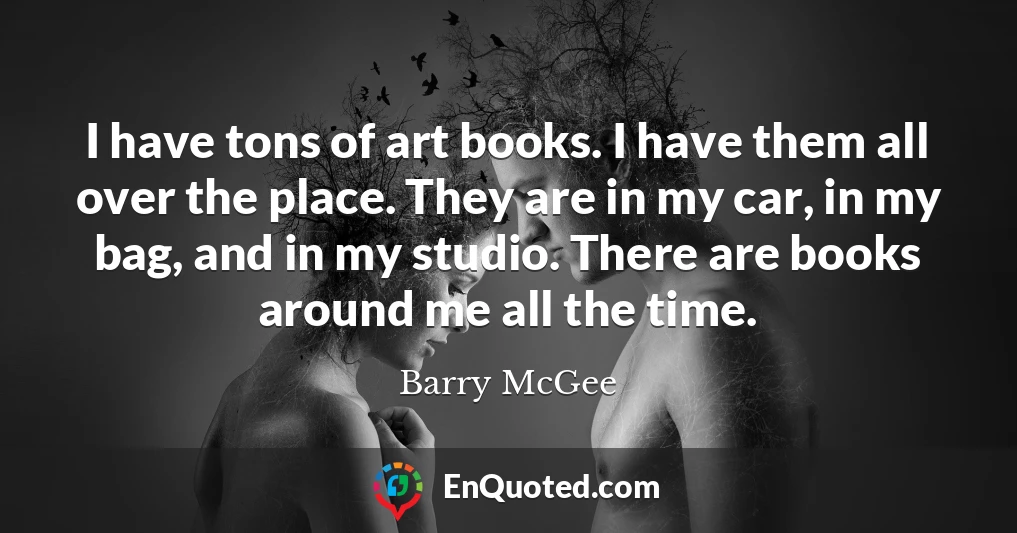 I have tons of art books. I have them all over the place. They are in my car, in my bag, and in my studio. There are books around me all the time.