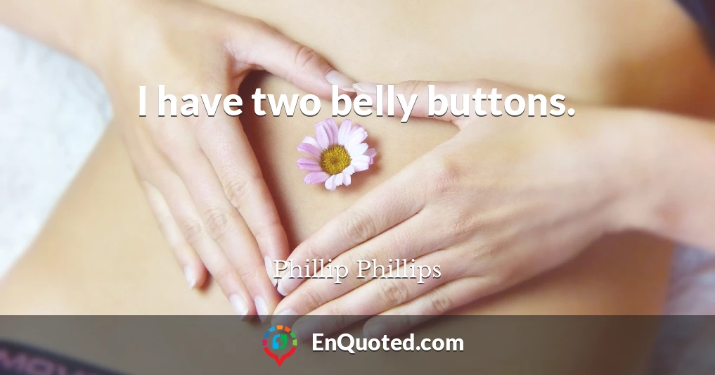 I have two belly buttons.
