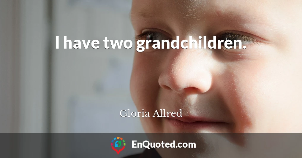 I have two grandchildren.