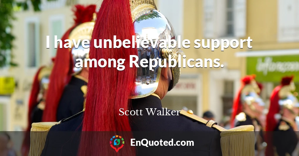 I have unbelievable support among Republicans.
