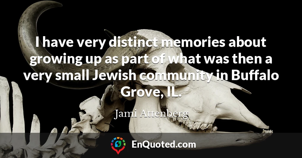 I have very distinct memories about growing up as part of what was then a very small Jewish community in Buffalo Grove, IL.