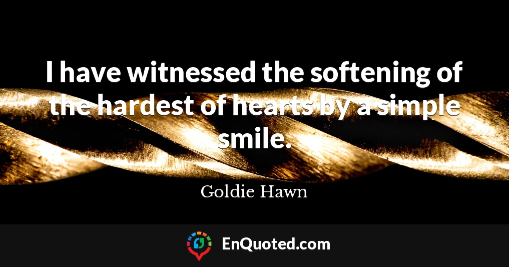 I have witnessed the softening of the hardest of hearts by a simple smile.