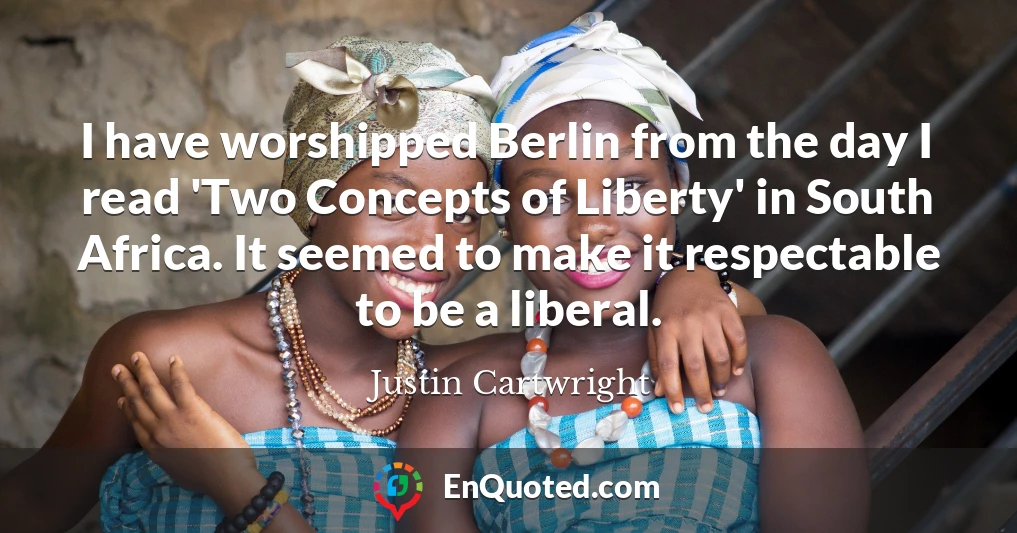 I have worshipped Berlin from the day I read 'Two Concepts of Liberty' in South Africa. It seemed to make it respectable to be a liberal.