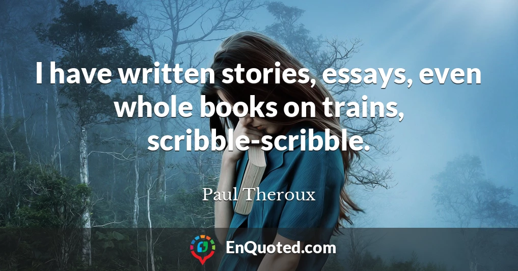 I have written stories, essays, even whole books on trains, scribble-scribble.