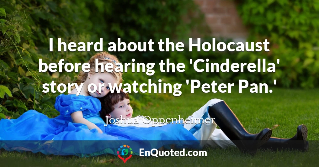 I heard about the Holocaust before hearing the 'Cinderella' story or watching 'Peter Pan.'