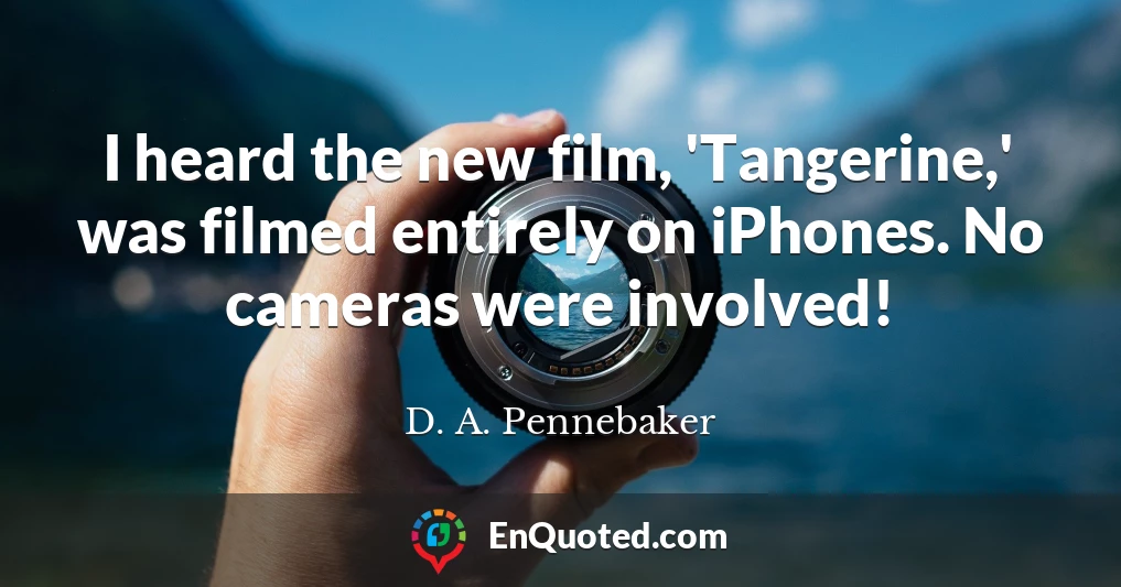 I heard the new film, 'Tangerine,' was filmed entirely on iPhones. No cameras were involved!