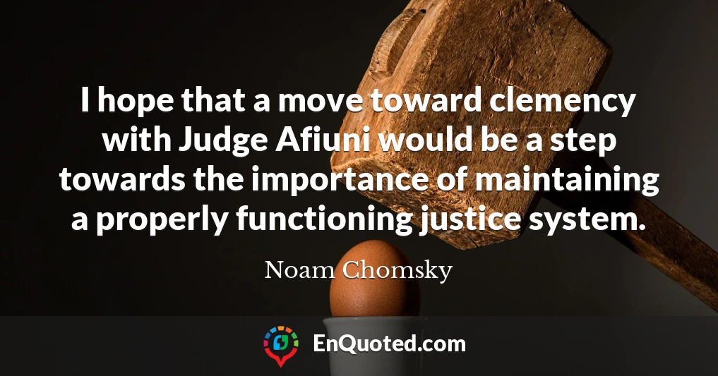 I hope that a move toward clemency with Judge Afiuni would be a step towards the importance of maintaining a properly functioning justice system.