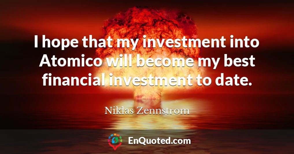 I hope that my investment into Atomico will become my best financial investment to date.