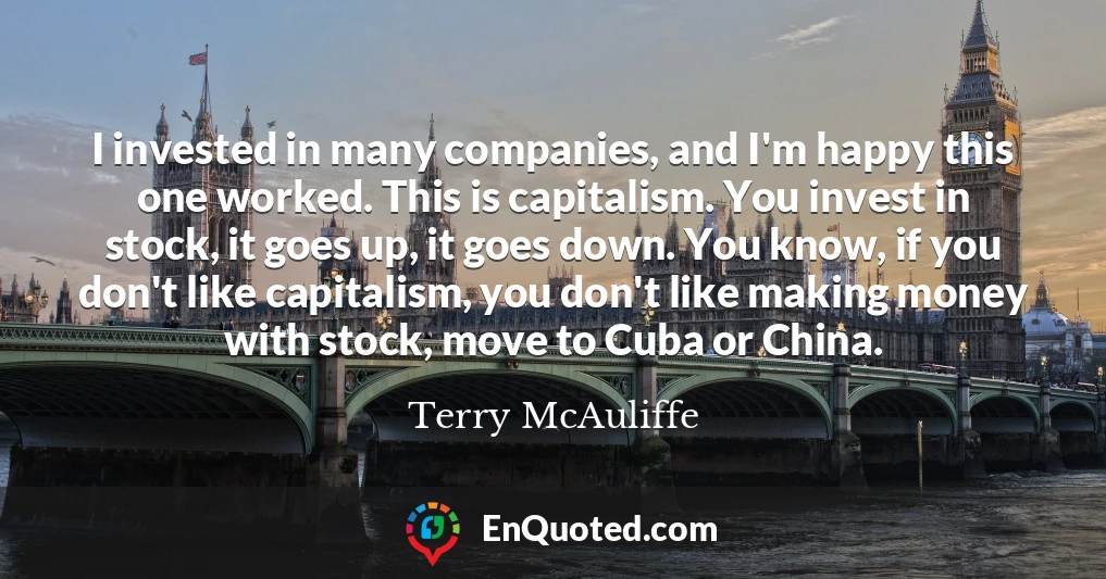 I invested in many companies, and I'm happy this one worked. This is capitalism. You invest in stock, it goes up, it goes down. You know, if you don't like capitalism, you don't like making money with stock, move to Cuba or China.