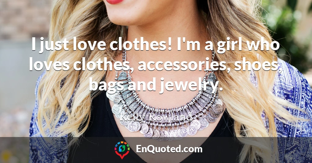 I just love clothes! I'm a girl who loves clothes, accessories, shoes, bags and jewelry.
