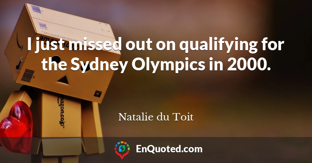 I just missed out on qualifying for the Sydney Olympics in 2000.