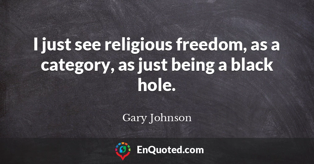 I just see religious freedom, as a category, as just being a black hole.