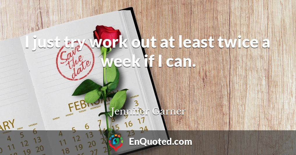 I just try work out at least twice a week if I can.