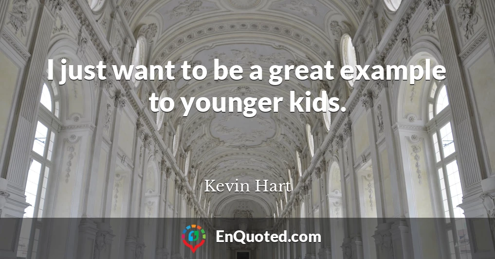 I just want to be a great example to younger kids.