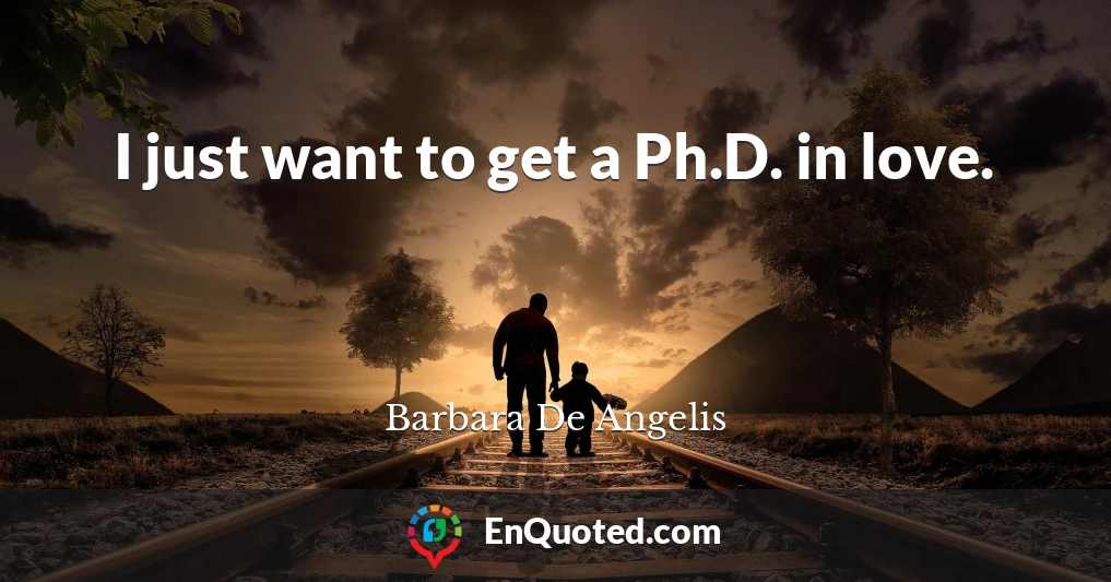 I just want to get a Ph.D. in love.