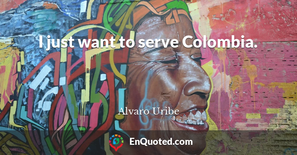 I just want to serve Colombia.