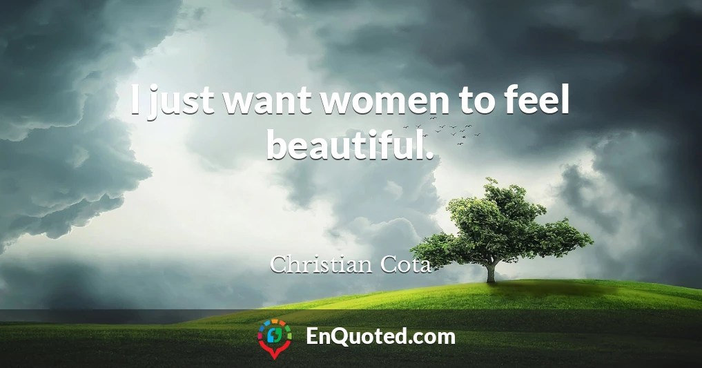 I just want women to feel beautiful.