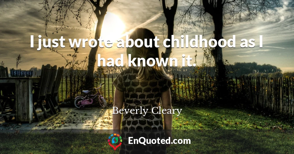 I just wrote about childhood as I had known it.