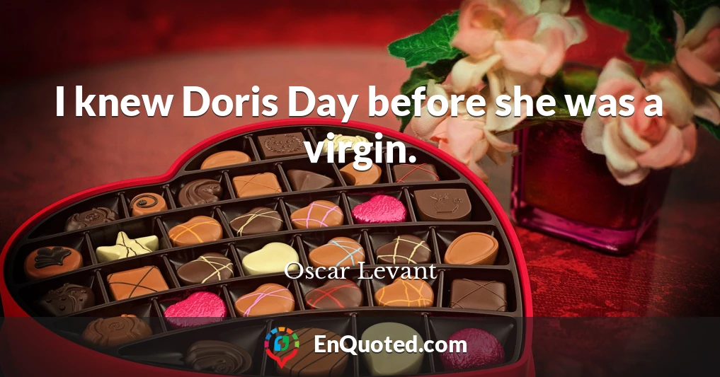 I knew Doris Day before she was a virgin.
