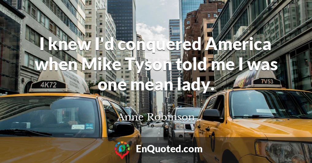 I knew I'd conquered America when Mike Tyson told me I was one mean lady.