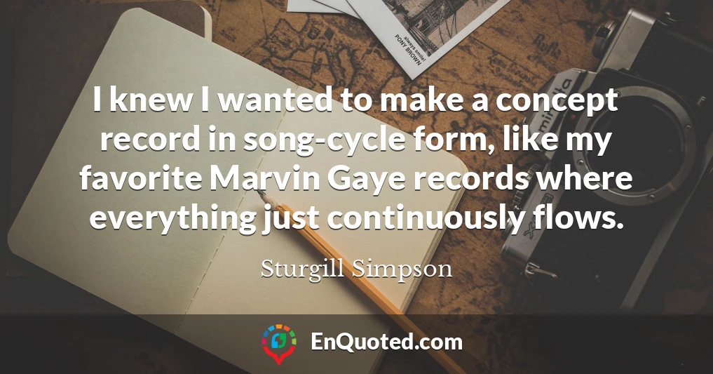 I knew I wanted to make a concept record in song-cycle form, like my favorite Marvin Gaye records where everything just continuously flows.