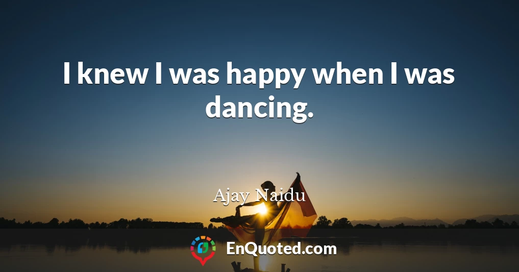 I knew I was happy when I was dancing.