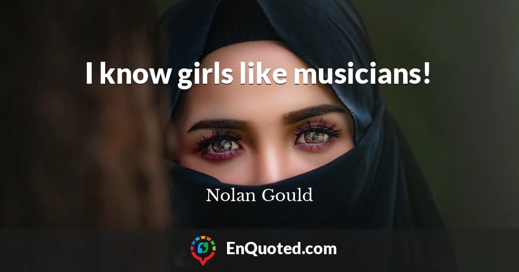 I know girls like musicians!